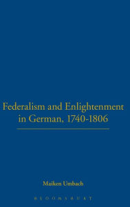 Title: Federalism and Enlightenment in German, 1740-1806: 170-1806, Author: Maiken Umbach