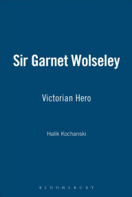 Title: Sir Garnet Wolseley: Victorian Hero, Author: Halik Kochanski