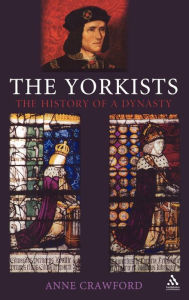 Title: The Yorkists: The History of a Dynasty, Author: Anne Crawford