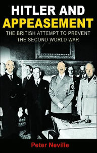 Title: Hitler and Appeasement: The British Attempt to Prevent the Second World War, Author: Peter Neville