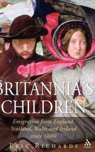 Title: Britannia's Children: Emigration from England, Scotland, Wales and Ireland since 1600, Author: Eric Richards