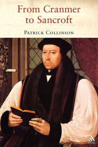 Title: From Cranmer to Sancroft: Essays on English Religion in the Sixteenth and Seventeenth Centuries, Author: Patrick Collinson