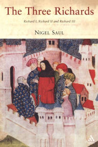 Title: The Three Richards: Richard I, Richard II and Richard III, Author: Nigel Saul