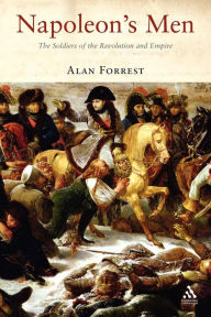 Title: Napoleon's Men: The Soldiers of the Revolution and Empire / Edition 1, Author: Alan Forrest