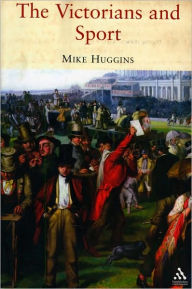 Title: The Victorians and Sport, Author: Mike Huggins