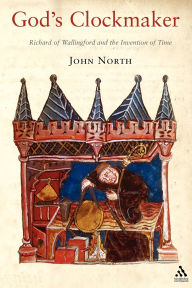 Title: God's Clockmaker: Richard of Wallingford and the Invention of Time, Author: John North