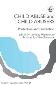 Title: Child Abuse and Child Abusers: Protection and Prevention, Author: Lorraine Waterhouse