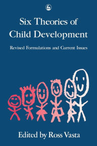Title: Six Theories of Child Development: Revised Formulations and Current Issues, Author: Ross Vasta
