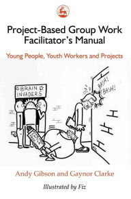 Title: Project-Based Group Work Facilitator's Manual: Young People, Youth Workers and Projects, Author: Andy Gibson