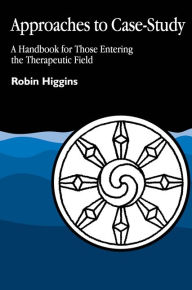 Title: Approaches to Case Study: A Handbook for Those Entering the Therapeutic Field, Author: Robin Higgins