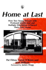 Title: Home at Last: How Two Young Women with Profound Intellectual and Multiple Disabilities Achieved Their Own Home, Author: Pat Fitton