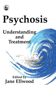 Title: Psychosis: Understanding and Treatment / Edition 1, Author: Jane Ellwood