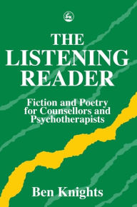 Title: The Listening Reader: Fiction and Poetry for Counsellors and Psychotherapists, Author: C B Knights