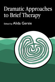 Title: Dramatic Approaches to Brief Therapy / Edition 1, Author: Alida Gersie