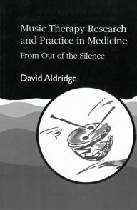 Title: Music Therapy Research and Practice in Medicine: From Out of the Silence / Edition 1, Author: David Aldridge