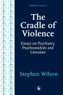 The Cradle of Violence: Essays on Psychiatry, Psychoanalysis and Literature