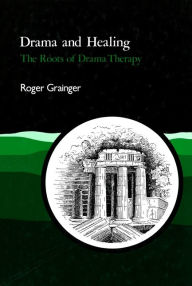 Title: Drama and Healing: The Roots of Drama Therapy, Author: Roger Grainger