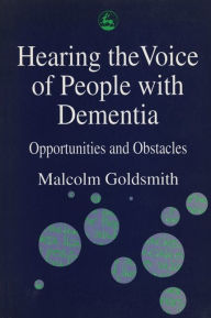 Title: Hearing the Voice of People with Dementia: Opportunities and Obstacles, Author: Malcolm Goldsmith