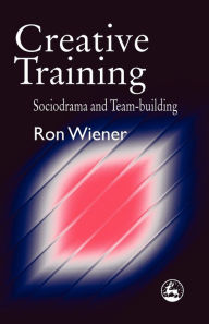 Title: Creative Training: Sociodrama and Team-building, Author: Ron Wiener