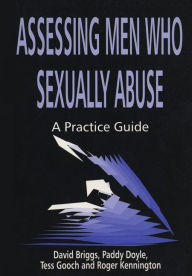 Title: Assessing Men Who Sexually Abuse: A Practice Guide / Edition 1, Author: Roger Kennington