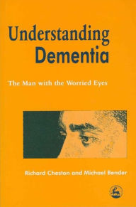 Title: Understanding Dementia: The Man with the Worried Eyes / Edition 1, Author: Michael Bender