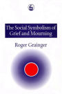 The Social Symbolism of Grief and Mourning / Edition 1