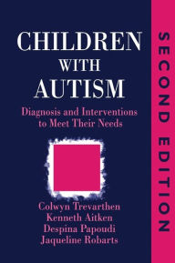 Title: Children with Autism: Diagnosis and Intervention to Meet Their Needs Second Edition / Edition 2, Author: Despina Papoudi