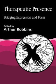 Title: Therapeutic Presence: Bridging Expression and Form / Edition 1, Author: Arthur Robbins