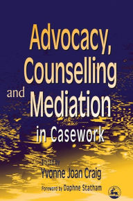 Title: Advocacy, Counselling and Mediation in Casework: Processes of Empowerment / Edition 1, Author: Yvonne Craig