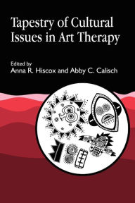 Title: Tapestry of Cultural Issues in Art Therapy / Edition 1, Author: Abby Calisch