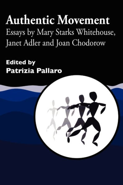 Authentic Movement: Essays by Mary Starks Whitehouse, Janet Adler and Joan Chodorow / Edition 1