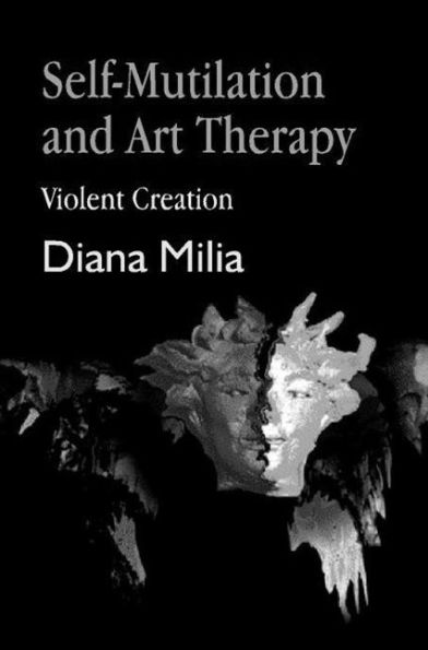 Self-Mutilation and Art Therapy: Violent Creation / Edition 1
