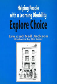 Title: Helping People with a Learning Disability Explore Choice / Edition 1, Author: Eve and Neil Jackson