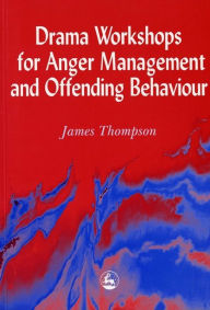 Title: Drama Workshops for Anger Management and Offending Behaviour / Edition 1, Author: James Thompson