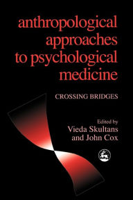 Title: Anthropological Approaches to Psychological Medicine: Crossing Bridges, Author: Maurice Eisenbruch