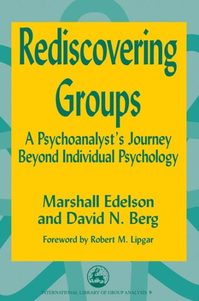 Rediscovering Groups: A Psychoanalyst's Journey Beyond Individual Psychology