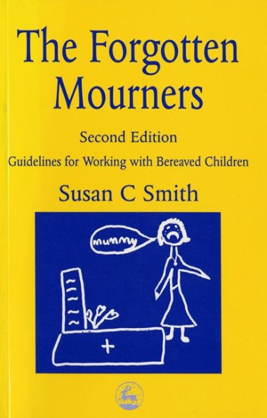 The Forgotten Mourners: Guidelines for Working with Bereaved Children Second Edition / Edition 2