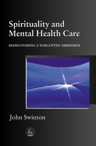 Title: Spirituality and Mental Health Care: Rediscovering a 'Forgotten' Dimension, Author: John Swinton