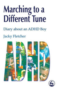 Title: Marching to a Different Tune: Diary About an ADHD Boy / Edition 1, Author: Jacky Fletcher