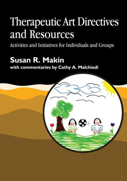 Therapeutic Art Directives and Resources: Activities and Initiatives for Individuals and Groups / Edition 1