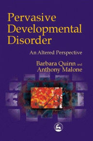 Title: Pervasive Developmental Disorder: An Altered Perspective, Author: Barbara H. Quinn