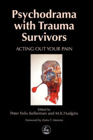 Title: Psychodrama with Trauma Survivors: Acting Out Your Pain / Edition 1, Author: Kate Hudgins