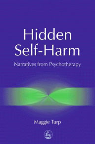 Title: Hidden Self-Harm: Narratives from Psychotherapy, Author: Maggie Turp