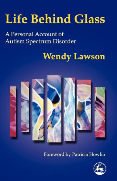 Life Behind Glass: A Personal Account of Autism Spectrum Disorder