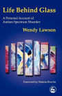 Life Behind Glass: A Personal Account of Autism Spectrum Disorder