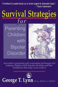 Title: Survival Strategies for Parenting Children with Bipolar Disorder: Innovative Parenting and Counseling Techniques for Helping Children with Bipolar Disorder and the Conditions That May Occur With It, Author: George Lynn