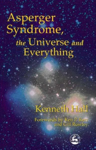 Title: Asperger Syndrome, the Universe and Everything: Kenneth's Book, Author: Kenneth Hall