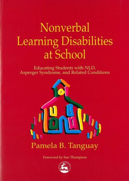 Nonverbal Learning Disabilities at School: Educating Students with NLD, Asperger Syndrome and Related Conditions / Edition 1