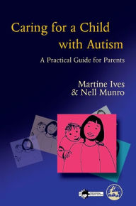 Title: Caring for a Child with Autism: A Practical Guide for Parents, Author: Martine Ives