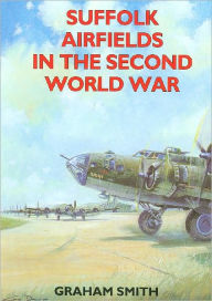 Title: Suffolk Airfields in the Second World War, Author: Graham Smith